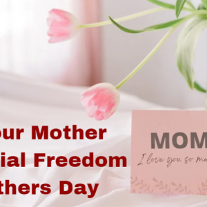 MOTHERS DAY FINANCIAL FREEDOM